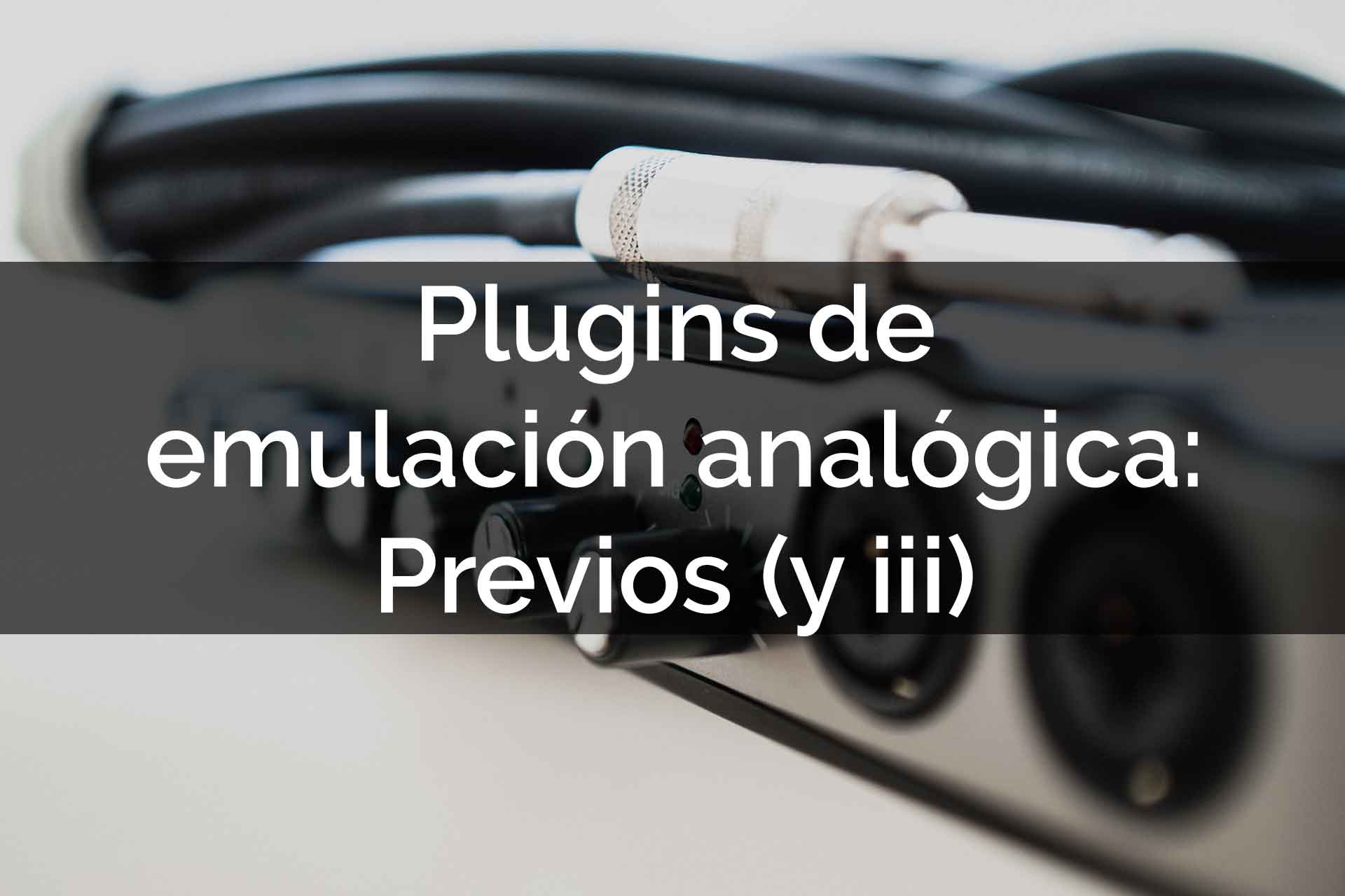 PLUGINS DE EMULACION ANALOGICA PREVIOS Javhastudios
